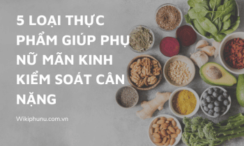 5 loại thực phẩm giúp phụ nữ mãn kinh kiểm soát cân nặng