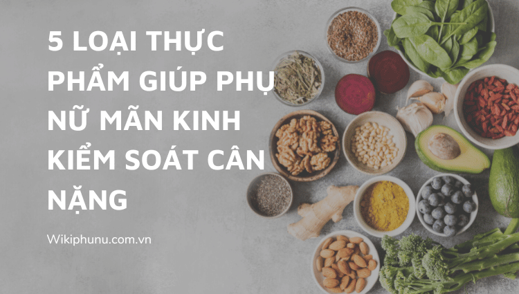 5 loại thực phẩm giúp phụ nữ mãn kinh kiểm soát cân nặng