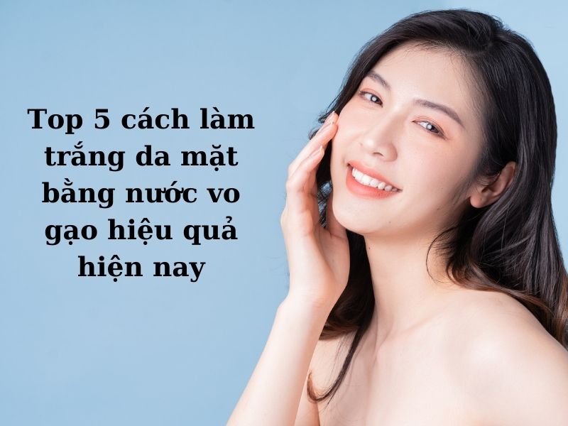 cách làm trắng da mặt bằng nước vo gạo