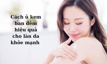 hướng dẫn cách ủ kem ban đêm hiệu quả